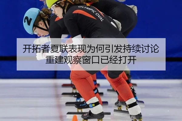 开拓者夏联表现为何引发持续讨论 重建观察窗口已经打开